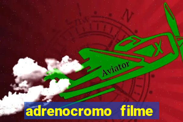 adrenocromo filme completo dublado